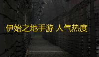 伊始之地手游 人气热度：51℃